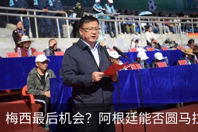 梅西最后机会？阿根廷能否圆马拉多纳的未竟卫冕梦？