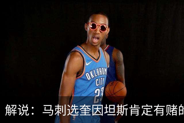 解说：马刺选奎因坦斯肯定有赌的成分 认为他能一定程度恢复水平