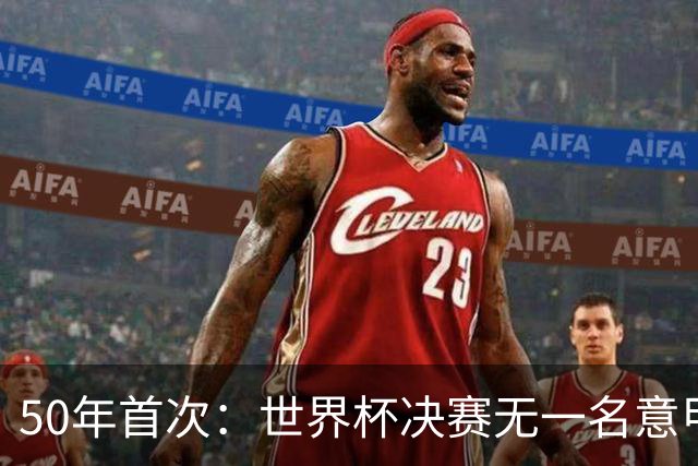 50年首次：世界杯决赛无一名意甲球员登场