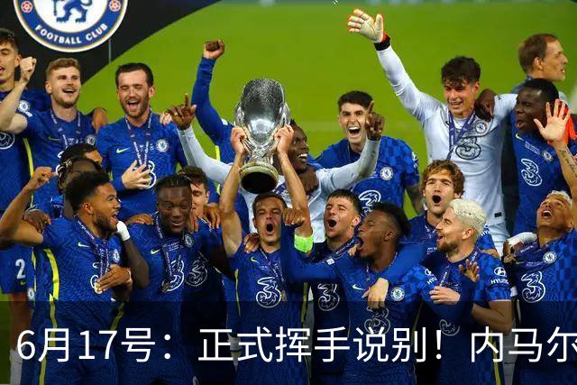 6月17号：正式挥手说别！内马尔做出惊人决定，巴西男足鼎力支持