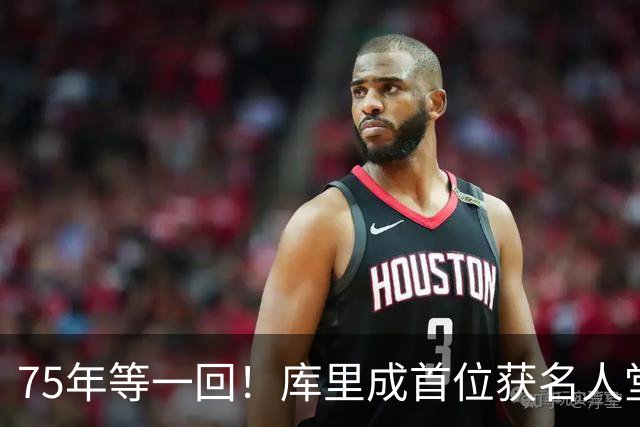 75年等一回！库里成首位获名人堂个人展的现役NBA球员，周五开展